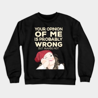 Your Opinion of Me is Probably Wrong But Maybe Not Crewneck Sweatshirt